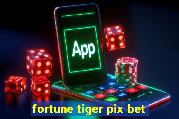 fortune tiger pix bet